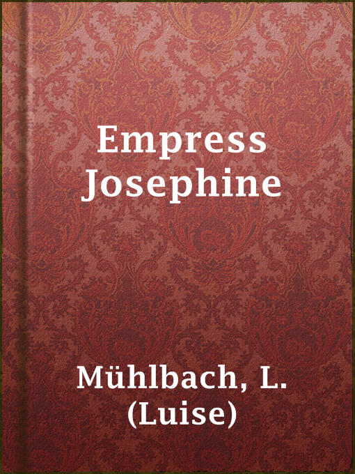 Title details for Empress Josephine by L. (Luise) Mühlbach - Available